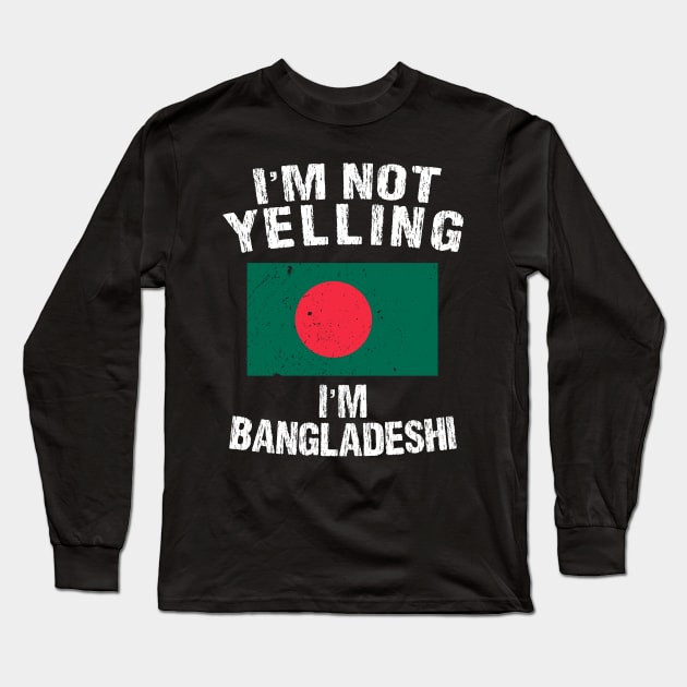 I'm Not Yelling I'm Bangladeshi Long Sleeve T-Shirt by TShirtWaffle1